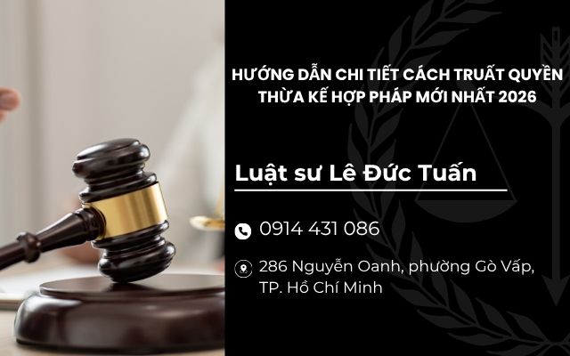HƯỚNG DẪN CHI TIẾT CÁCH TRUẤT QUYỀN THỪA KẾ HỢP PHÁP THEO QUY ĐỊNH MỚI NHẤT