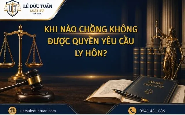 KHI NÀO CHỒNG KHÔNG ĐƯỢC QUYỀN YÊU CẦU LY HÔN?