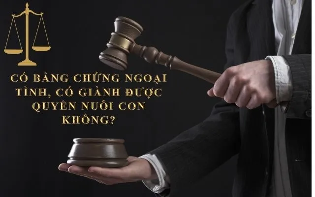 Có bằng chứng ngoại tình, có giành được quyền nuôi con không?