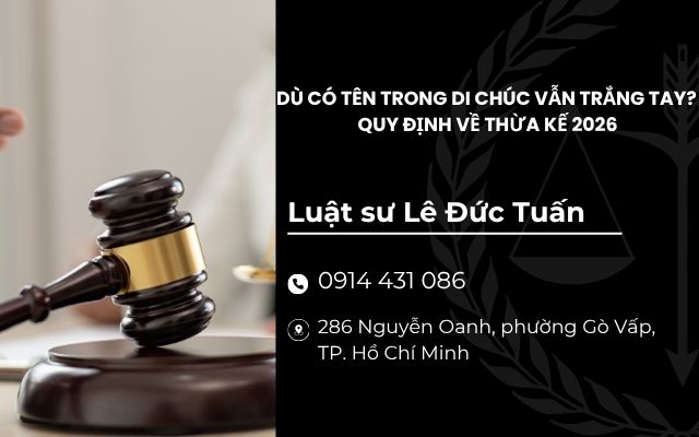 DÙ CÓ TÊN TRONG DI CHÚC VẪN TRẮNG TAY? QUY ĐỊNH VỀ THỪA KẾ 2026
