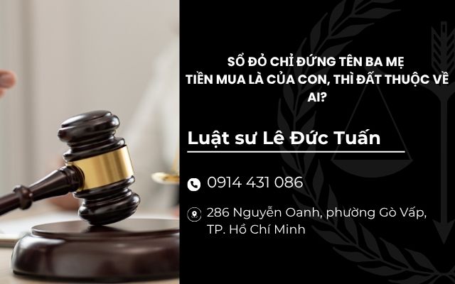 SỔ ĐỎ CHỈ ĐỨNG TÊN BA MẸ – TIỀN MUA LÀ CỦA CON, THÌ ĐẤT THUỘC VỀ AI?